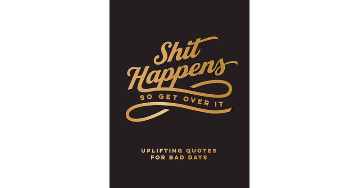 Shit Happens So Get Over It